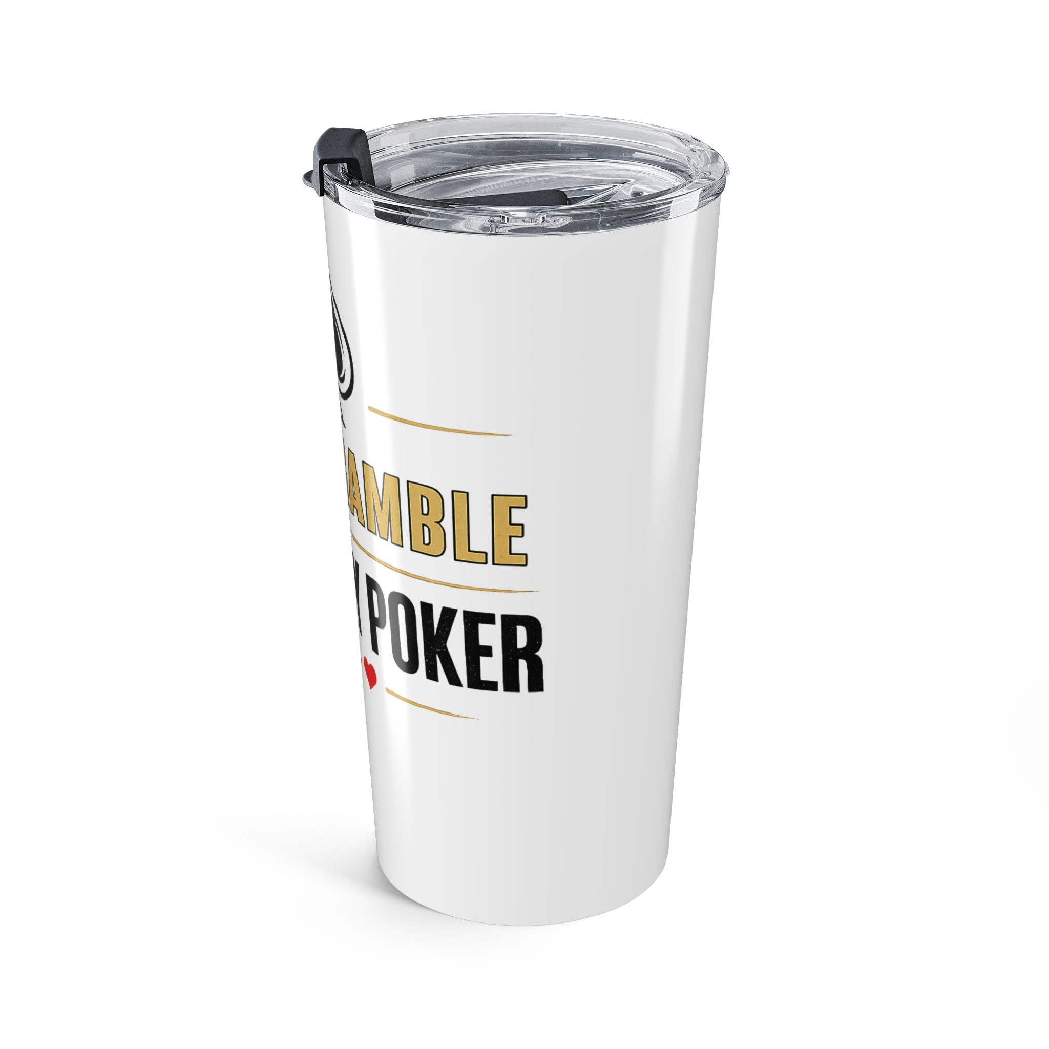 Tumbler 20oz – "I Don't Gamble, I Just Play Poker" Stainless Travel Cup