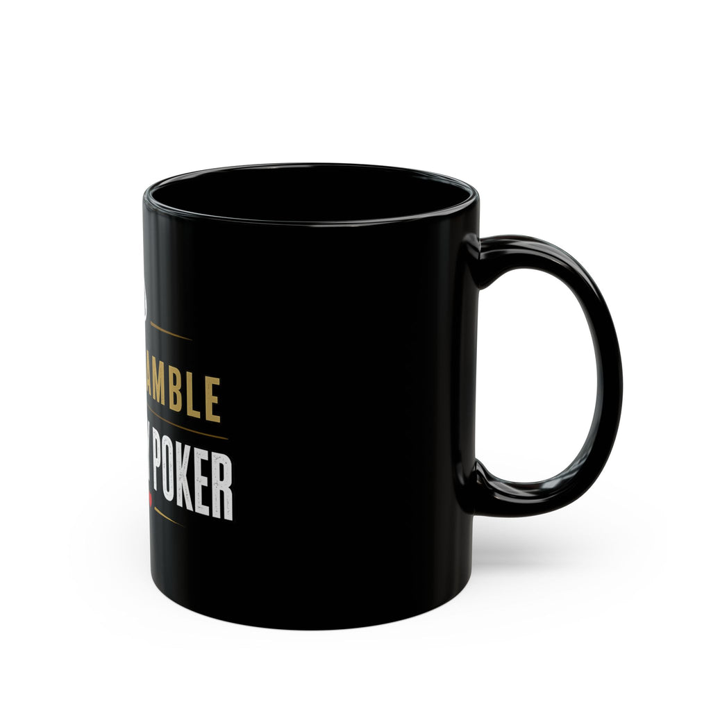 Poker Player Mug — "I Don't Gamble, I Just Play Poker" Black Coffee Cup