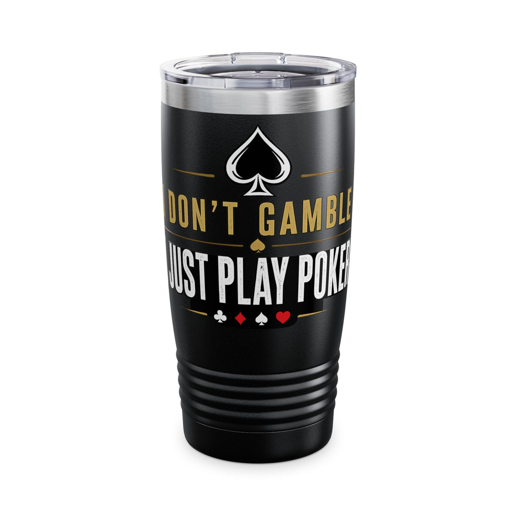 Tumbler — "I Don't Gamble, I Just Play Poker" 20oz Insulated Stainless Steel
