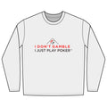 I Don't Gamble I Just Play Poker Long Sleeve Tee