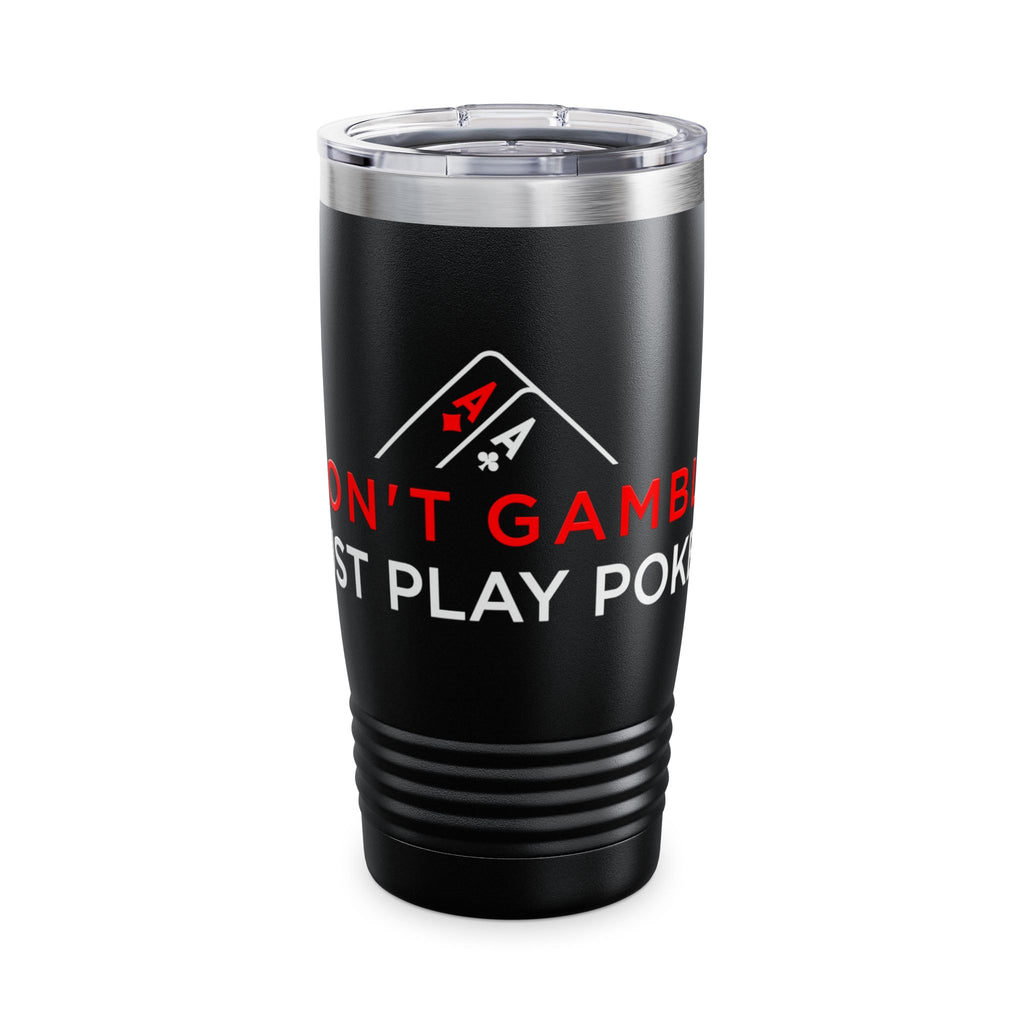 Poker Tumbler — "I Don't Gamble, I Just Play Poker" 20oz Insulated Stainless Steel