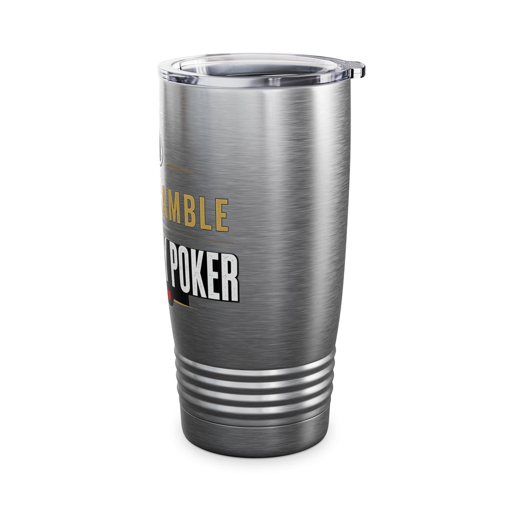 Tumbler — "I Don't Gamble, I Just Play Poker" 20oz Insulated Stainless Steel