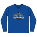 I Don't Gamble I Just Play Poker Long Sleeve Shirt