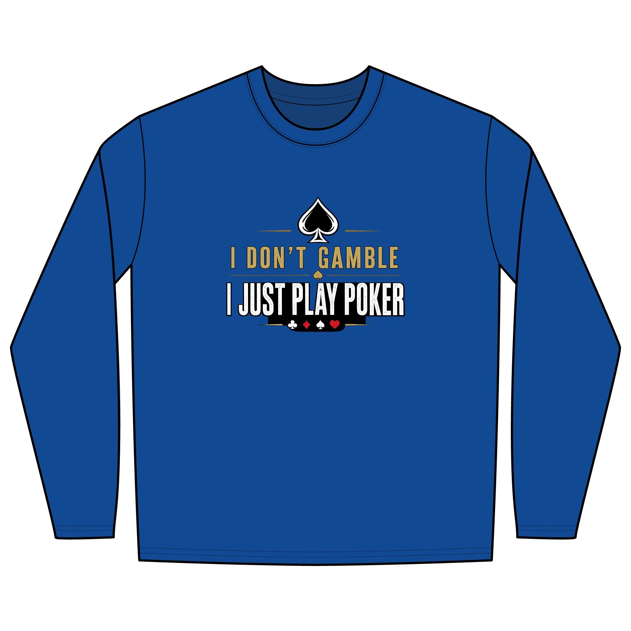 I Don't Gamble I Just Play Poker Long Sleeve Shirt