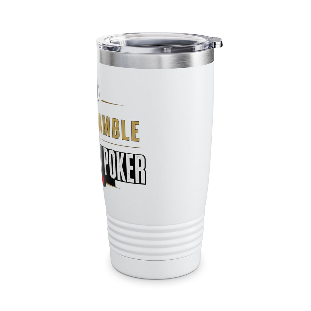 Tumbler — "I Don't Gamble, I Just Play Poker" 20oz Insulated Stainless Steel